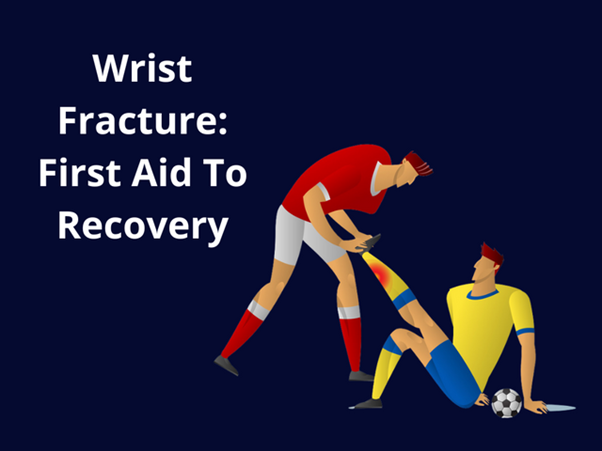 Wrist Fracture: First Aid To Recovery